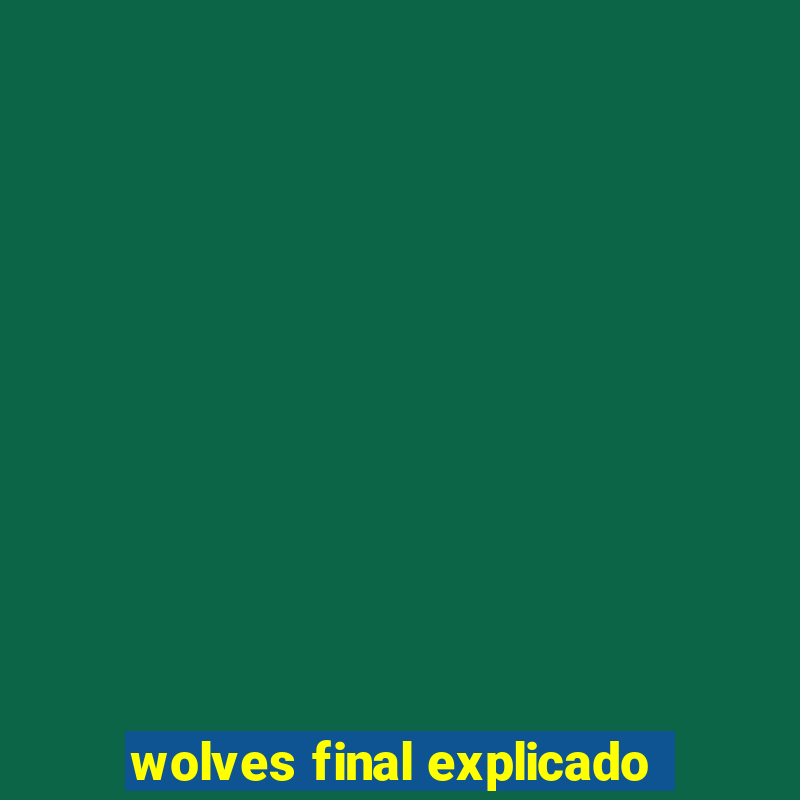 wolves final explicado